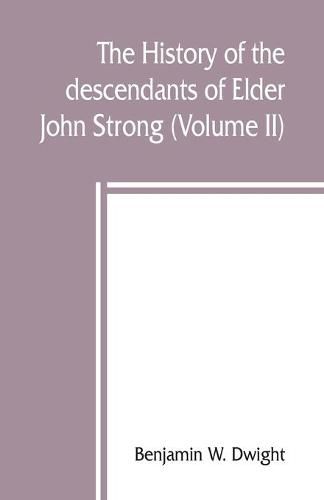 Cover image for The history of the descendants of Elder John Strong, of Northampton, Mass (Volume II)