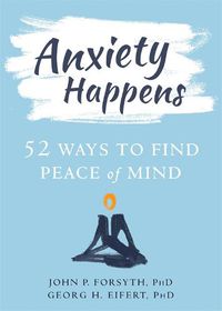 Cover image for Anxiety Happens: 52 Ways to Move Beyond Fear and Find Peace of Mind