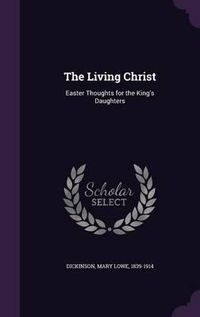 Cover image for The Living Christ: Easter Thoughts for the King's Daughters