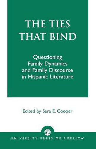 Cover image for The Ties That Bind: Questioning Family Dynamics and Family Discourse in Hispanic Literature