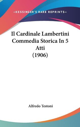 Cover image for Il Cardinale Lambertini Commedia Storica in 5 Atti (1906)