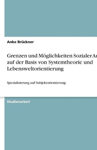 Cover image for Grenzen und Moeglichkeiten Sozialer Arbeit auf der Basis von Systemtheorie und Lebensweltorientierung: Spezialisierung auf Subjektorientierung