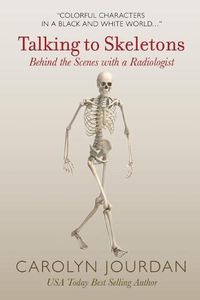 Cover image for Talking to Skeletons: Behind the Scenes with a Radiologist