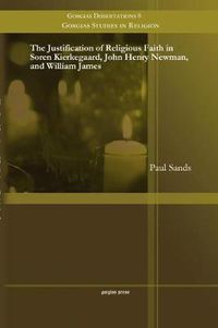 Cover image for The Justification of Religious Faith in Soren Kierkegaard, John Henry Newman, and William James