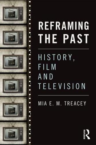 Cover image for Reframing the Past: History, Film and Television