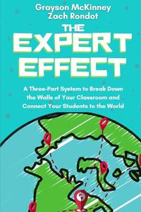 Cover image for The Expert Effect: A Three-Part System to Break Down the Walls of Your Classroom and Connect Your Students to the World