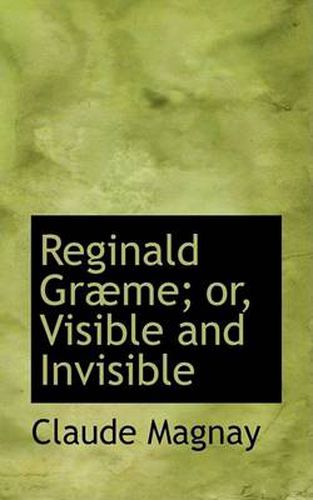 Cover image for Reginald Graeme; or, Visible and Invisible