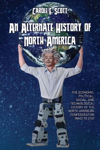 Cover image for An Alternate History of North America: The Economic, Political, Social, and Technological History of the North American Confederation