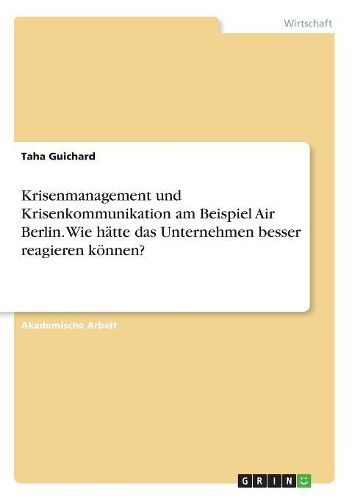 Krisenmanagement und Krisenkommunikation am Beispiel Air Berlin. Wie haette das Unternehmen besser reagieren koennen?