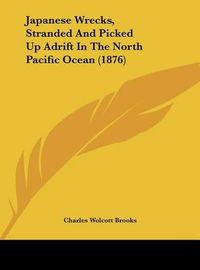 Cover image for Japanese Wrecks, Stranded and Picked Up Adrift in the North Pacific Ocean (1876)