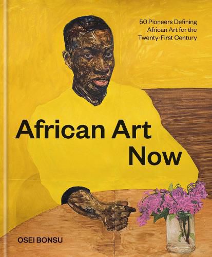 Cover image for African Art Now: 50 Pioneers Defining African Art for the Twenty-First Century