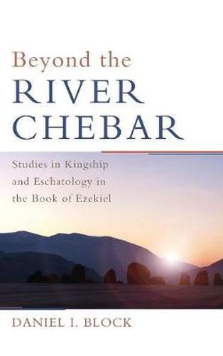 Cover image for Beyond the River Chebar: Studies in Kingship and Eschatology in the Book of Ezekiel