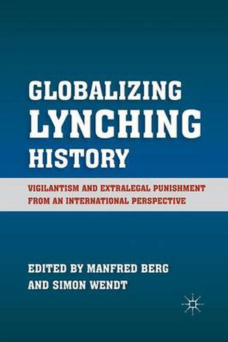 Cover image for Globalizing Lynching History: Vigilantism and Extralegal Punishment from an International Perspective