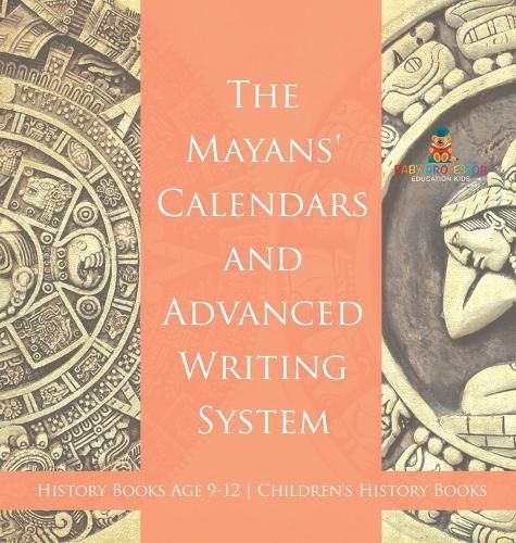 Cover image for The Mayans' Calendars and Advanced Writing System - History Books Age 9-12 Children's History Books