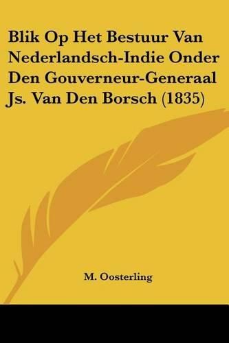 Cover image for Blik Op Het Bestuur Van Nederlandsch-Indie Onder Den Gouverneur-Generaal Js. Van Den Borsch (1835)