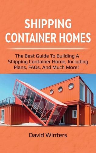 Cover image for Shipping Container Homes: The best guide to building a shipping container home, including plans, FAQs, and much more!