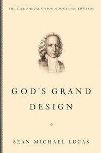 Cover image for God's Grand Design: The Theological Vision of Jonathan Edwards