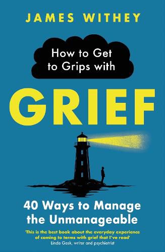 Cover image for How to Get to Grips with Grief: 40 Ways to Manage the Unmanageable