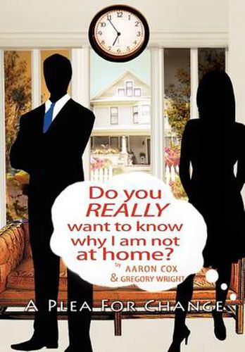 Cover image for Do You Really Want to Know Why I Am Not at Home?: A Plea for Change