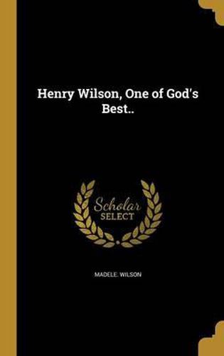 Henry Wilson, One of God's Best..