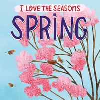 Cover image for I Love the Seasons: Spring