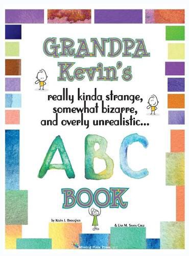 Grandpa Kevin's... ABC Book: really Kinda Strange, Somewhat Bizarre, and Overly Unrealistic...