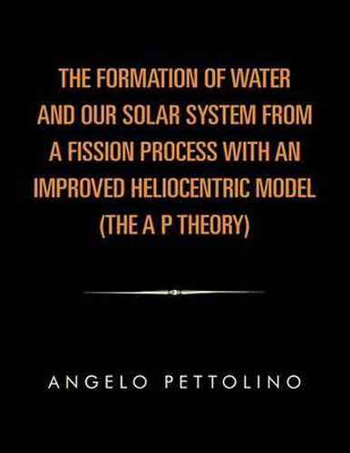 Cover image for The Formation of Water and Our Solar System from a Fission Process with an Improved Heliocentric Model.