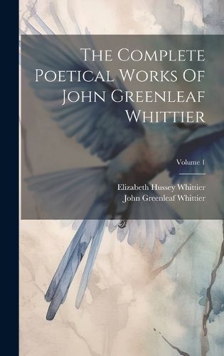 Cover image for The Complete Poetical Works Of John Greenleaf Whittier; Volume 1