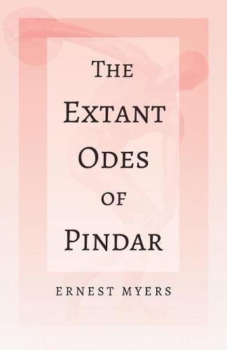 The Extant Odes of Pindar;With the Extract 'Classical Games' by Francis Storr