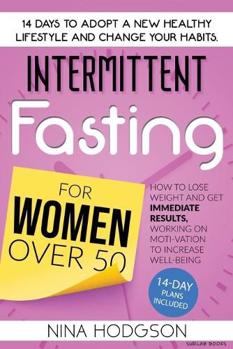 Cover image for Intermittent Fasting for Women over 50: 14 Days to Adopt a New Healthy Lifestyle and Change your Habits. How to Lose Weight and Get Immediate Results, Working on Motivation to Increase Well-Being