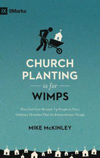 Cover image for Church Planting Is for Wimps: How God Uses Messed-Up People to Plant Ordinary Churches That Do Extraordinary Things