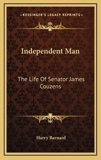 Cover image for Independent Man Independent Man: The Life of Senator James Couzens the Life of Senator James Couzens