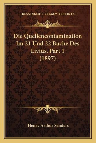 Die Quellencontamination Im 21 Und 22 Buche Des Livius, Part 1 (1897)