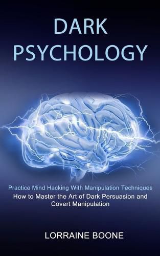 Cover image for Dark Psychology: How to Master the Art of Dark Persuasion and Covert Manipulation (Practice Mind Hacking With Manipulation Techniques)