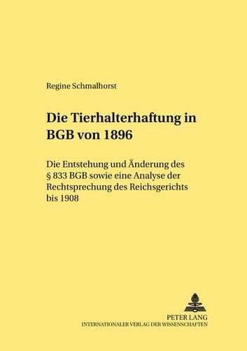 Cover image for Die Tierhalterhaftung Im Bgb Von 1896: Die Entstehung Und Aenderung Des  833 Bgb Sowie Eine Analyse Der Rechtsprechung Des Reichsgerichts Bis 1908