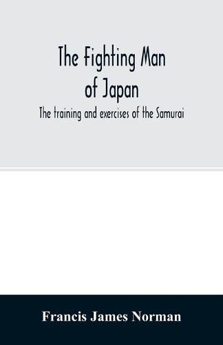 The fighting man of Japan: the training and exercises of the Samurai