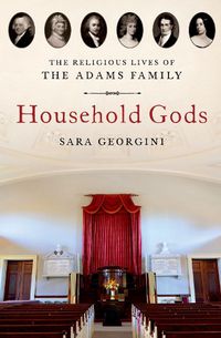 Cover image for Household Gods: The Religious Lives of the Adams Family