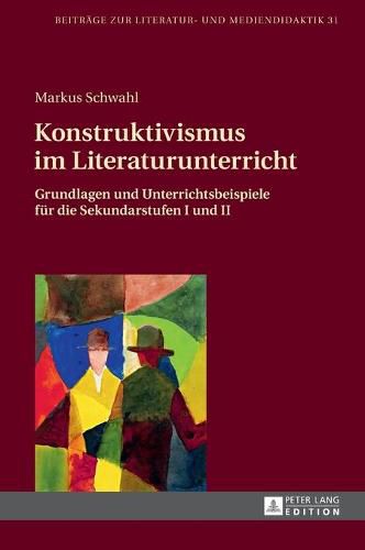 Cover image for Konstruktivismus Im Literaturunterricht: Grundlagen Und Unterrichtsbeispiele Fuer Die Sekundarstufen I Und II