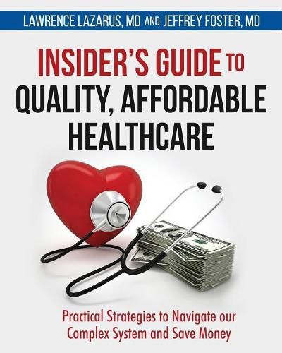 Cover image for Insider's Guide to Quality, Affordable Healthcare: Practical Strategies to Navigate our Complex System and Save Money