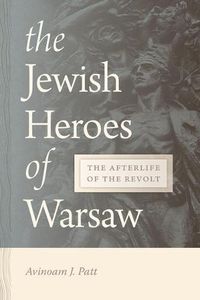 Cover image for The Jewish Heroes of Warsaw: The Afterlife of the Revolt