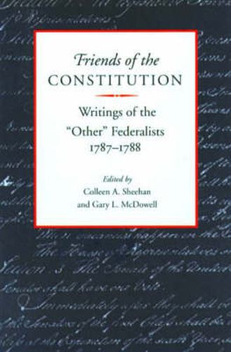 Cover image for Friends of the Constitution: Writings of the 'Other' Federalists 1787-1788