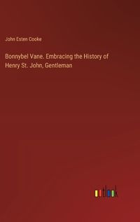 Cover image for Bonnybel Vane. Embracing the History of Henry St. John, Gentleman