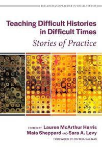 Cover image for Teaching Difficult Histories in Difficult Times: Stories of Practice