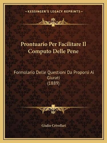 Cover image for Prontuario Per Facilitare Il Computo Delle Pene: Formolario Delle Questioni Da Proporsi AI Giurati (1889)