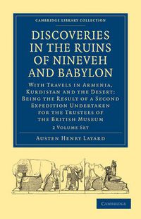 Cover image for Discoveries in the Ruins of Nineveh and Babylon 2 Volume Paperback Set: With Travels in Armenia, Kurdistan and the Desert: Being the Result of a Second Expedition Undertaken for the Trustees of the British Museum