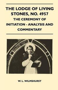 Cover image for The Lodge of Living Stones, No. 4957 - The Ceremony of Initiation - Analysis and Commentary