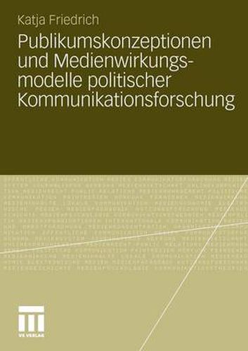 Cover image for Publikumskonzeptionen Und Medienwirkungsmodelle Politischer Kommunikationsforschung: Zum Einfluss Theoretischer Grundannahmen Auf Die Empirische Forschungspraxis