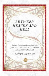 Cover image for Between Heaven and Hell - A Dialog Somewhere Beyond Death with John F. Kennedy, C. S. Lewis and Aldous Huxley