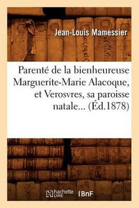 Cover image for Parente de la Bienheureuse Marguerite-Marie Alacoque, Et Verosvres, Sa Paroisse Natale (Ed.1878)