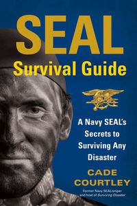 Cover image for SEAL Survival Guide: A Navy SEAL's Secrets to Surviving Any Disaster